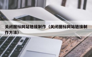 白银关闭图标网站链接制作（关闭图标网站链接制作方法）