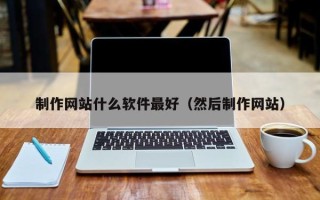 白银制作网站什么软件最好（然后制作网站）