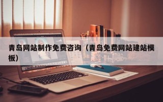 白银青岛网站制作免费咨询（青岛免费网站建站模板）